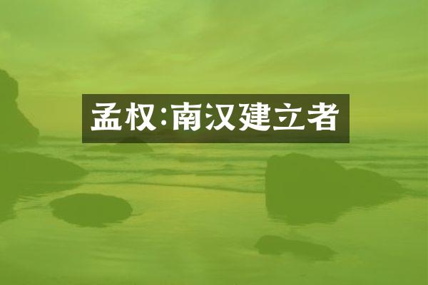 孟权:南汉建立者