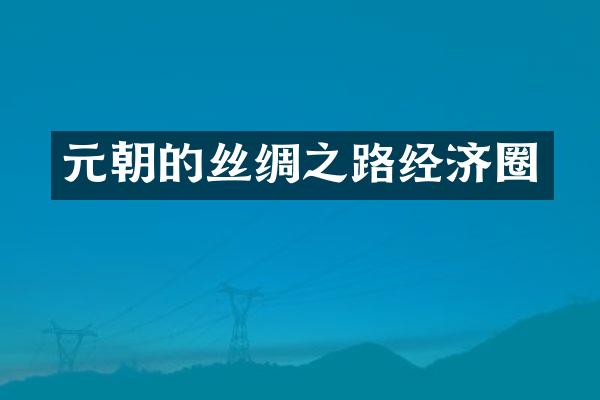 元朝的丝绸之路经济圈