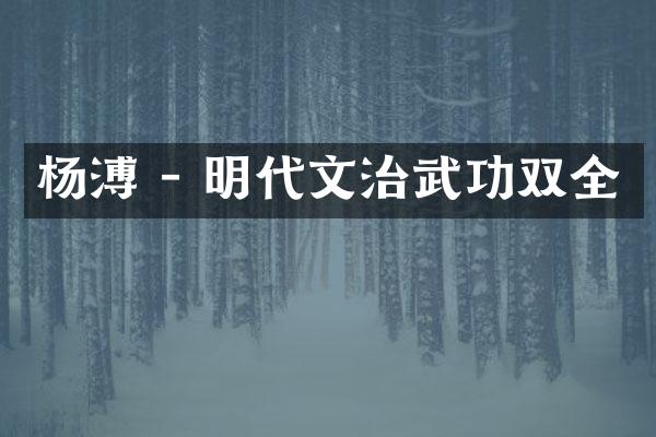 杨溥 - 明代文治武功双全