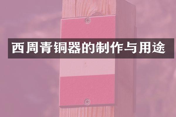 西周青铜器的制作与用途