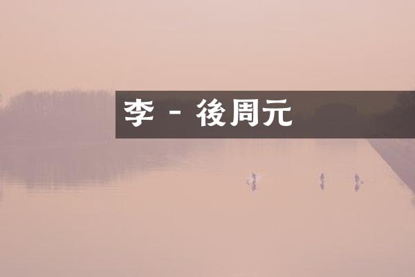 李審悳 - 後周開國元勳