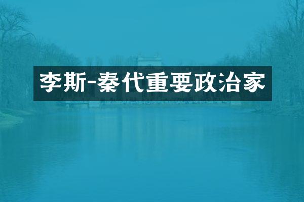 李斯-秦代重要政治家