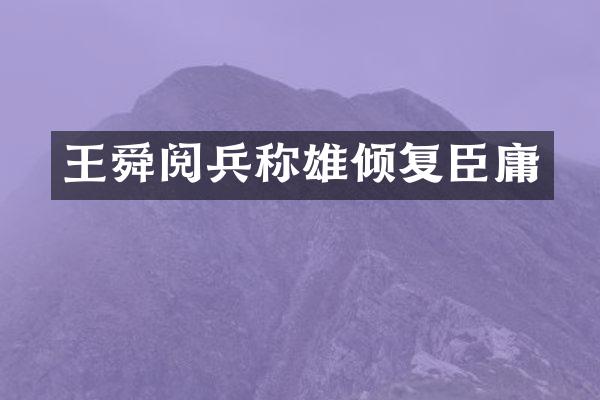 王舜阅兵称雄倾复臣庸