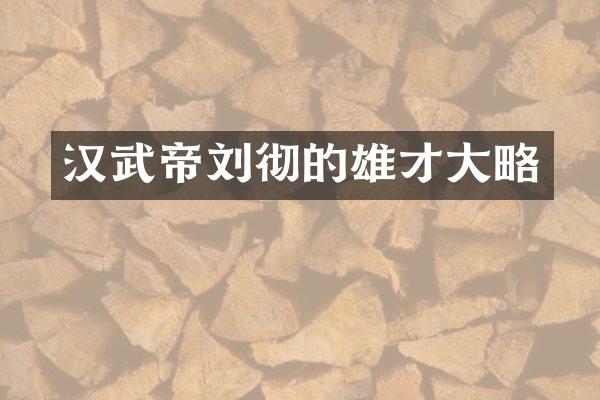 汉武帝刘彻的雄才大略