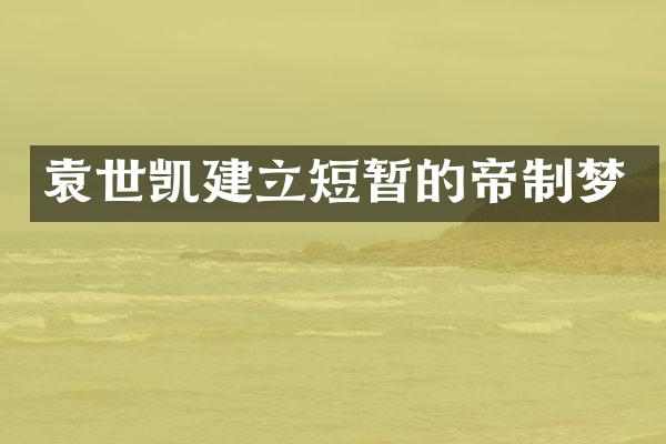 袁世凯建立短暂的帝制梦