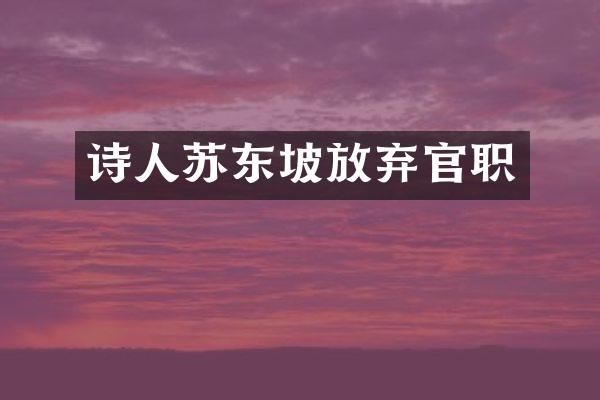 诗人苏东坡放弃官职