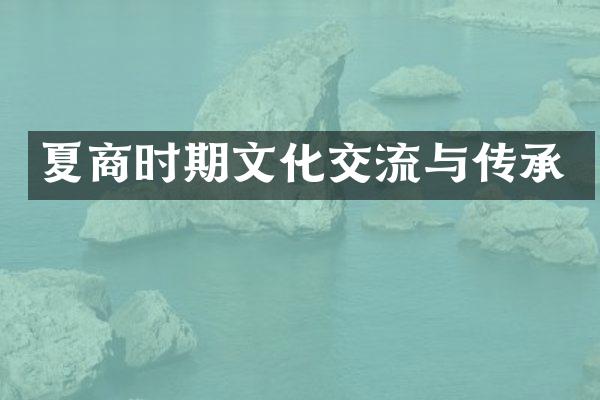 夏商时期文化交流与传承