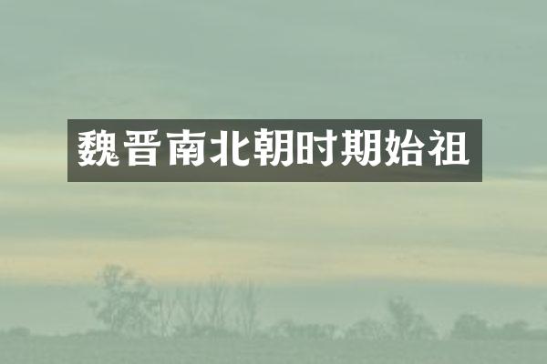 魏晋南北朝时期始祖