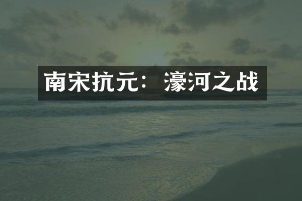 南宋抗元：濠河之战