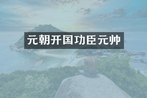 元朝开国功臣元帅