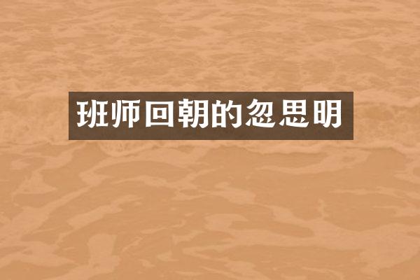 班师回朝的忽思明