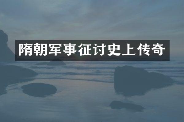 隋朝军事征讨史上传奇