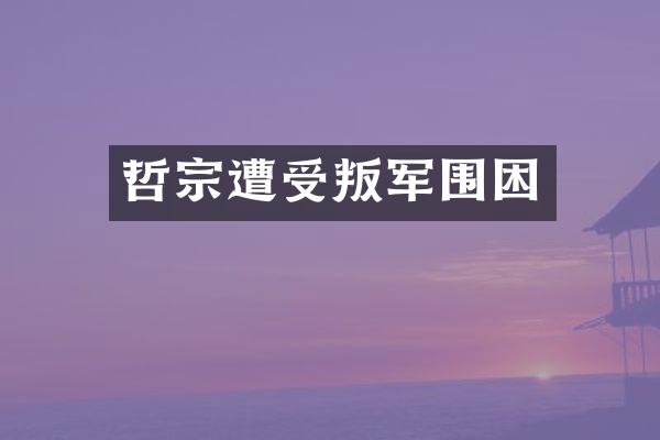 哲宗遭受叛军围困