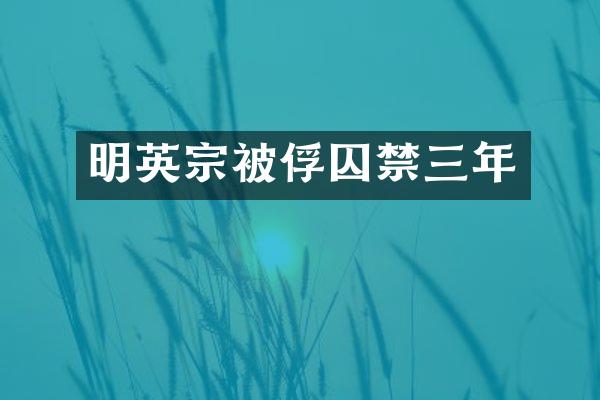 明英宗囚禁三年