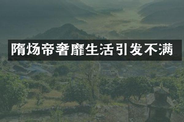 隋炀帝奢靡生活引发不满