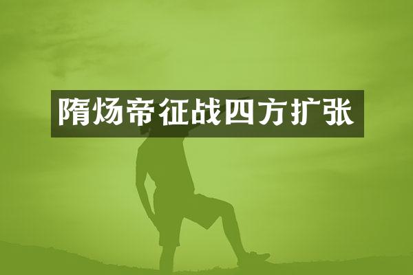 隋炀帝征战四方扩张