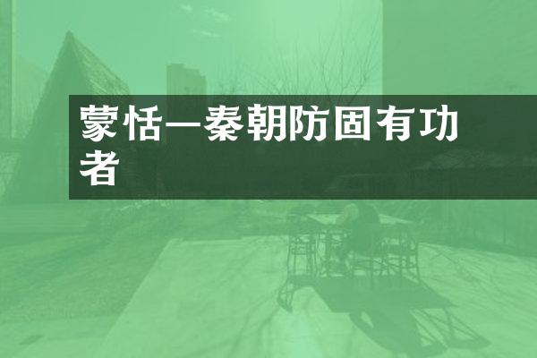 蒙恬—秦朝邊防鞏固有功者