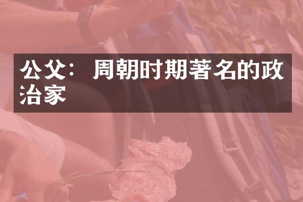 公父：周朝时期著名的政治家