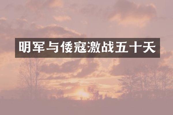 明军与倭寇激战五十天