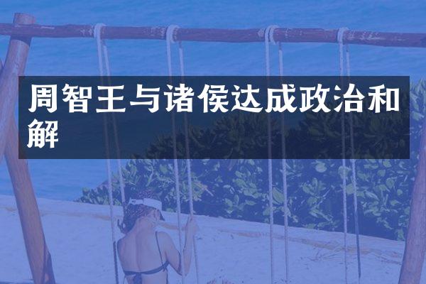 周智王与诸侯达成政治和解