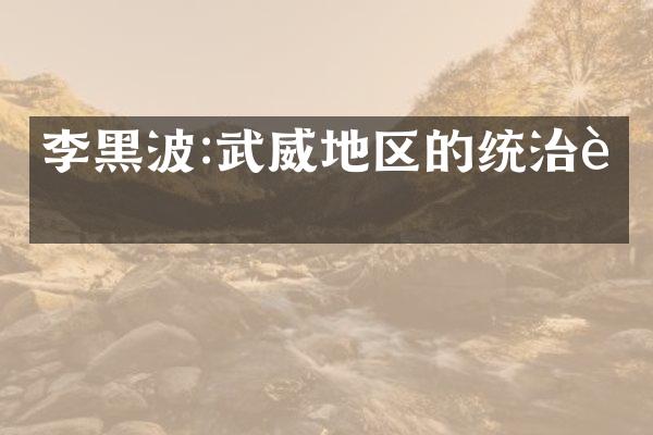 李黑波:武威地区的统治者