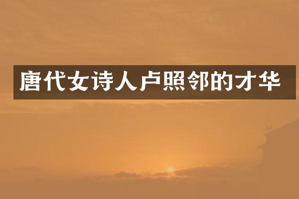 唐代女诗人卢照邻的才华