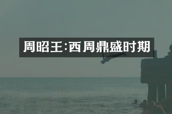 周昭王:西周鼎盛时期