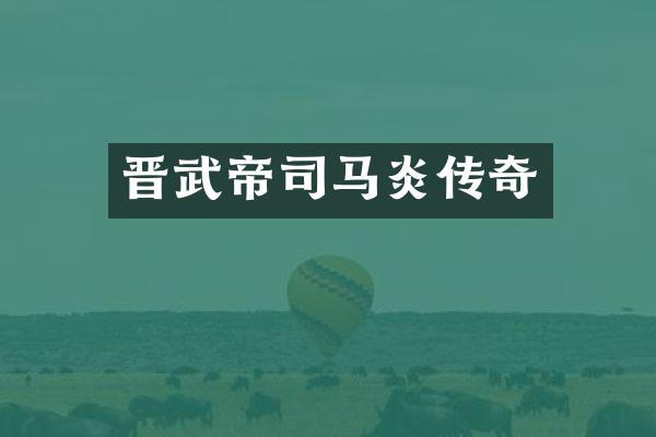 晋武帝司马炎传奇