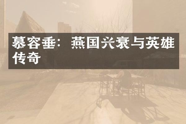 慕容垂：燕国兴衰与英雄传奇