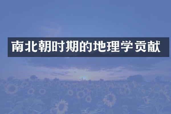 南北朝时期的地理学贡献