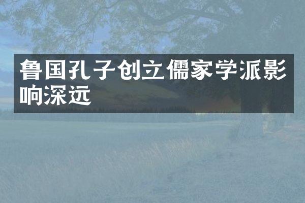 鲁国孔子创立儒家学派影响深远