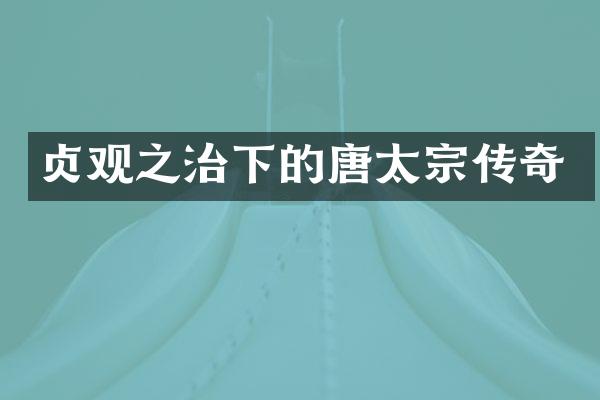 贞观之治下的唐太宗传奇