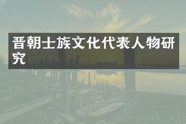 晋朝士族文化代表人物研究