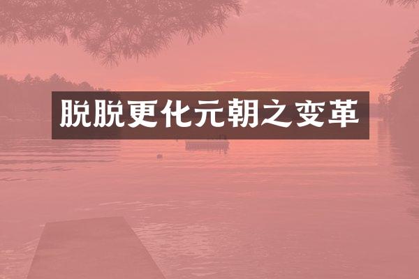脱脱更化元朝之变革