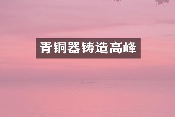 青铜器铸造高峰