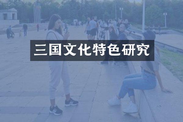 三国文化特色研究