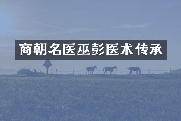 商朝名医巫彭医术传承