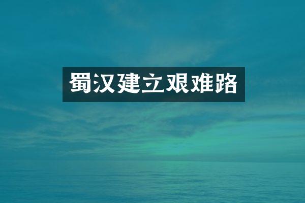 蜀汉建立艰难路