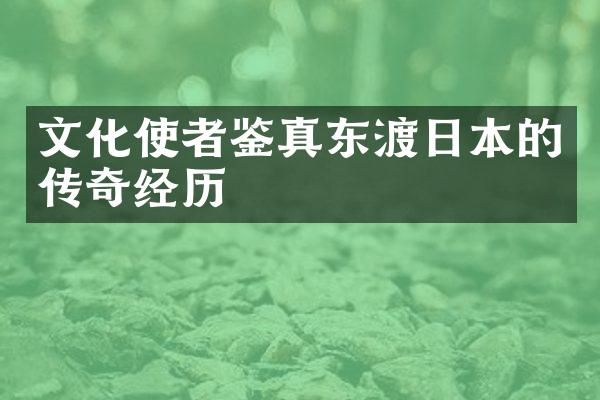 文化使者鉴真东渡日本的传奇经历