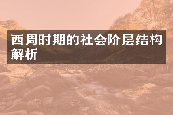 西周时期的社会阶层结构解析
