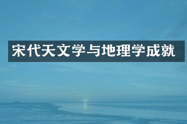 宋代天文学与地理学成就