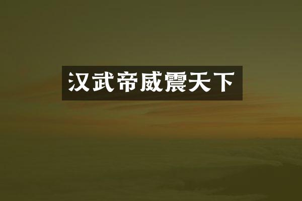 汉武帝威震天下