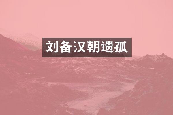 刘备汉朝遗孤