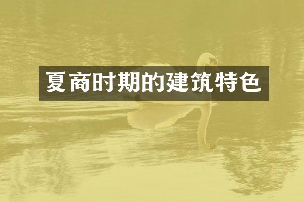 夏商时期的建筑特色
