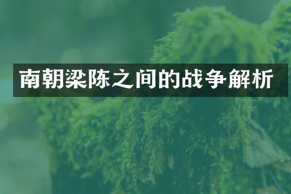 南朝梁陈之间的战争解析