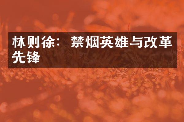 林则徐：禁烟英雄与改革先锋