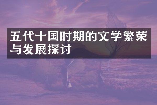 五代十国时期的文学繁荣与发展探讨