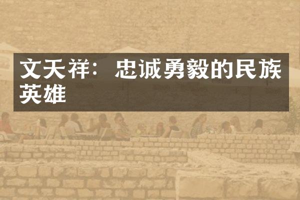 文天祥：忠诚勇毅的民族英雄