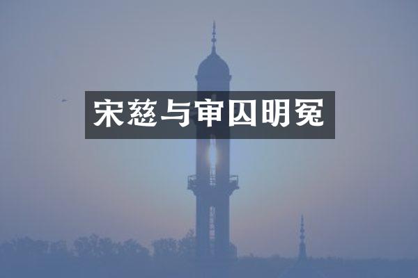 宋慈与审囚明冤