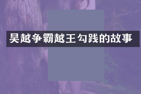 吴越争霸越王勾践的故事